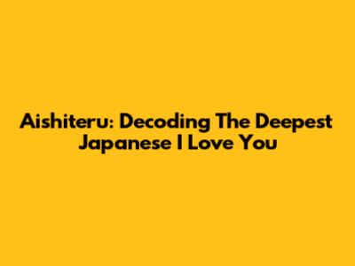 Aishiteru: Decoding The Deepest Japanese 'I Love You'