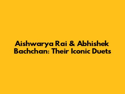 Aishwarya Rai & Abhishek Bachchan: Their Iconic Duets