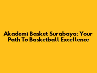 Akademi Basket Surabaya: Your Path To Basketball Excellence