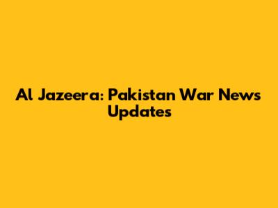 Al Jazeera: Pakistan War News Updates