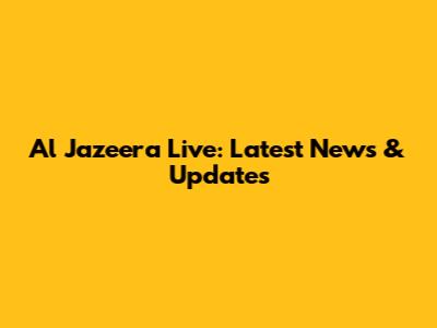 Al Jazeera Live: Latest News & Updates
