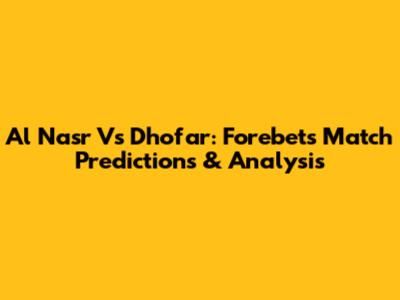 Al Nasr Vs Dhofar: Forebet's Match Predictions & Analysis