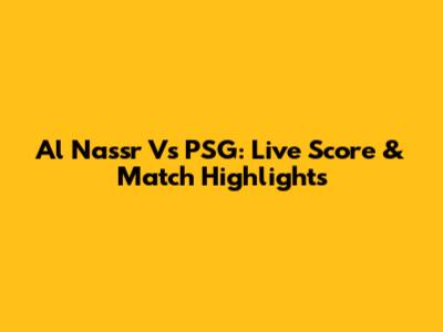 Al Nassr Vs PSG: Live Score & Match Highlights