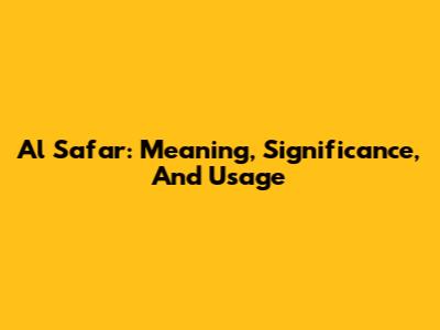 Al Safar: Meaning, Significance, And Usage