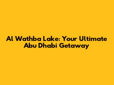 Al Wathba Lake: Your Ultimate Abu Dhabi Getaway