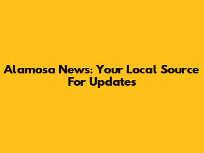 Alamosa News: Your Local Source For Updates