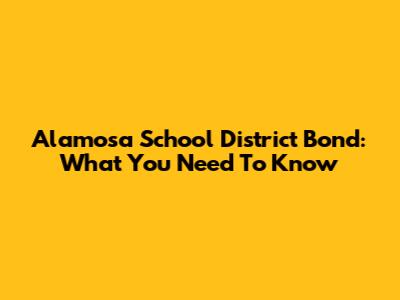 Alamosa School District Bond: What You Need To Know
