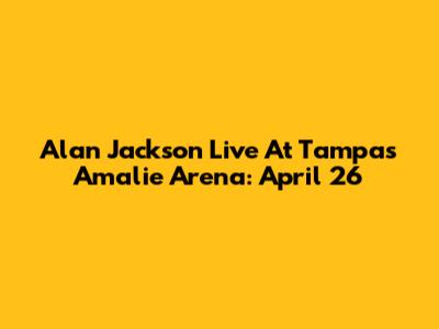 Alan Jackson Live At Tampa's Amalie Arena: April 26