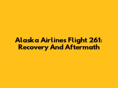 Alaska Airlines Flight 261: Recovery And Aftermath