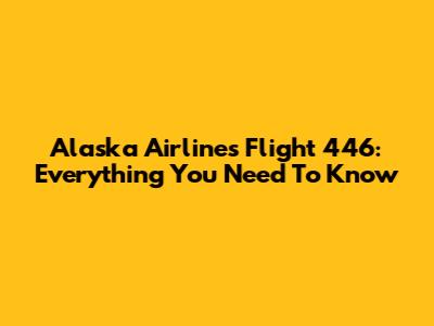 Alaska Airlines Flight 446: Everything You Need To Know