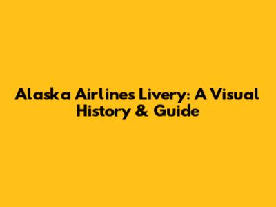 Alaska Airlines Livery: A Visual History & Guide