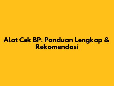 Alat Cek BP: Panduan Lengkap & Rekomendasi