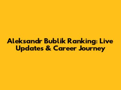Aleksandr Bublik Ranking: Live Updates & Career Journey