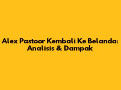 Alex Pastoor Kembali Ke Belanda: Analisis & Dampak