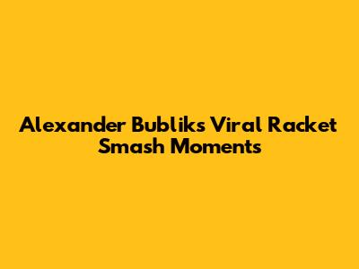 Alexander Bublik's Viral Racket Smash Moments