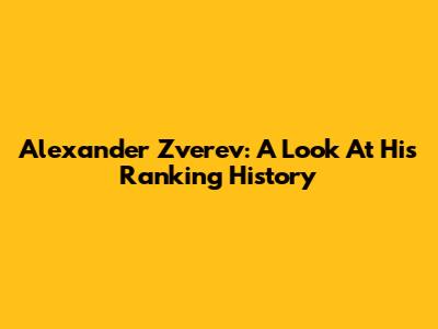 Alexander Zverev: A Look At His Ranking History