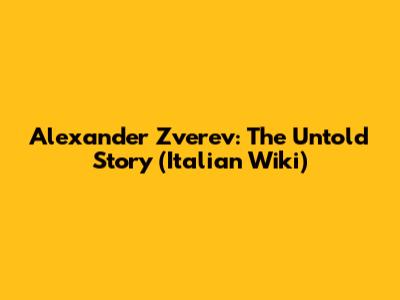 Alexander Zverev: The Untold Story (Italian Wiki)