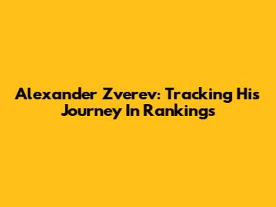 Alexander Zverev: Tracking His Journey In Rankings