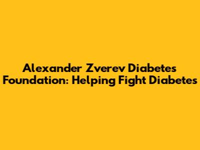 Alexander Zverev Diabetes Foundation: Helping Fight Diabetes