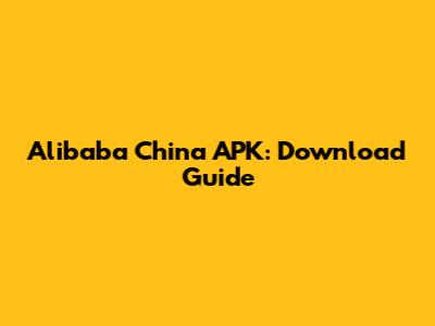 Alibaba China APK: Download Guide