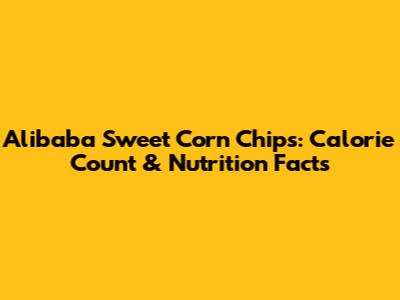 Alibaba Sweet Corn Chips: Calorie Count & Nutrition Facts