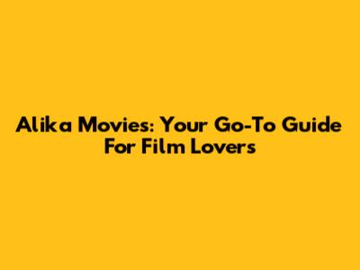 Alika Movies: Your Go-To Guide For Film Lovers