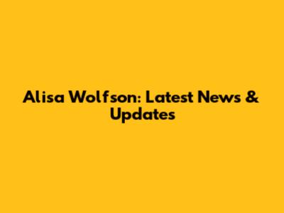 Alisa Wolfson: Latest News & Updates