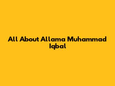 All About Allama Muhammad Iqbal