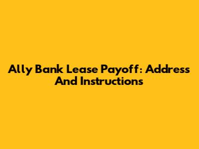 Ally Bank Lease Payoff: Address And Instructions