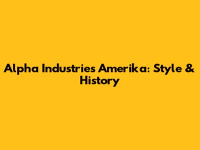 Alpha Industries Amerika: Style & History