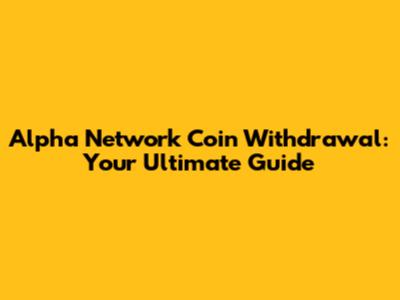 Alpha Network Coin Withdrawal: Your Ultimate Guide