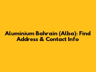 Aluminium Bahrain (Alba): Find Address & Contact Info