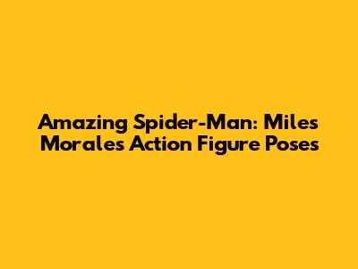 Amazing Spider-Man: Miles Morales Action Figure Poses