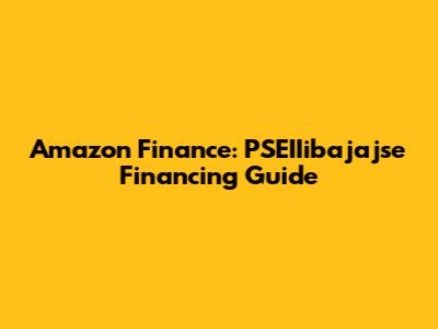 Amazon Finance: PSEIIibajajse Financing Guide