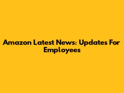Amazon Latest News: Updates For Employees
