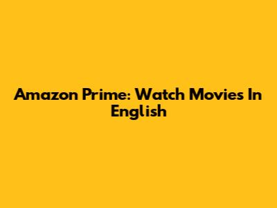 Amazon Prime: Watch Movies In English