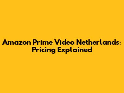 Amazon Prime Video Netherlands: Pricing Explained