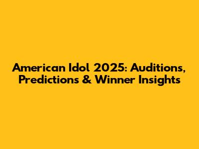 American Idol 2025: Auditions, Predictions & Winner Insights