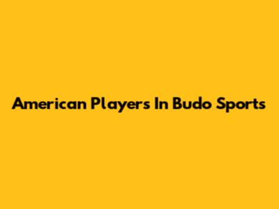 American Players In Budo Sports