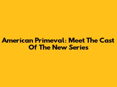 American Primeval: Meet The Cast Of The New Series