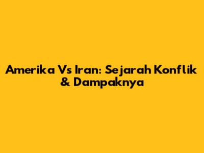 Amerika Vs Iran: Sejarah Konflik & Dampaknya