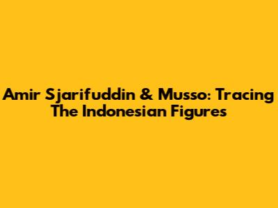 Amir Sjarifuddin & Musso: Tracing The Indonesian Figures