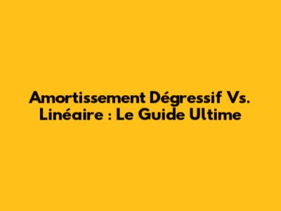 Amortissement Dégressif Vs. Linéaire : Le Guide Ultime