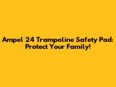 Ampel 24 Trampoline Safety Pad: Protect Your Family!