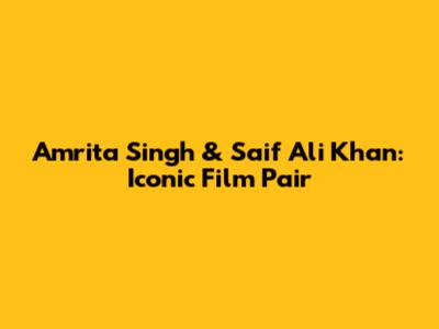 Amrita Singh & Saif Ali Khan: Iconic Film Pair
