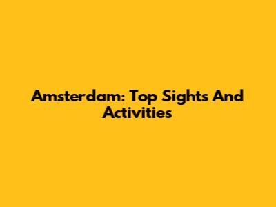 Amsterdam: Top Sights And Activities