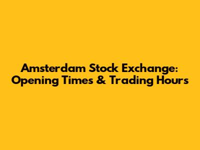 Amsterdam Stock Exchange: Opening Times & Trading Hours