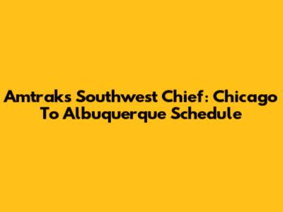 Amtrak's Southwest Chief: Chicago To Albuquerque Schedule