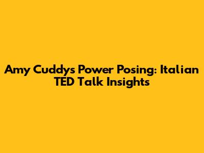 Amy Cuddy's Power Posing: Italian TED Talk Insights