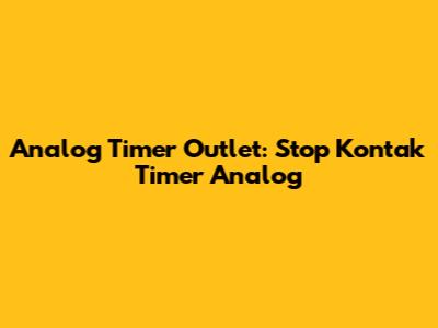 Analog Timer Outlet: Stop Kontak Timer Analog
